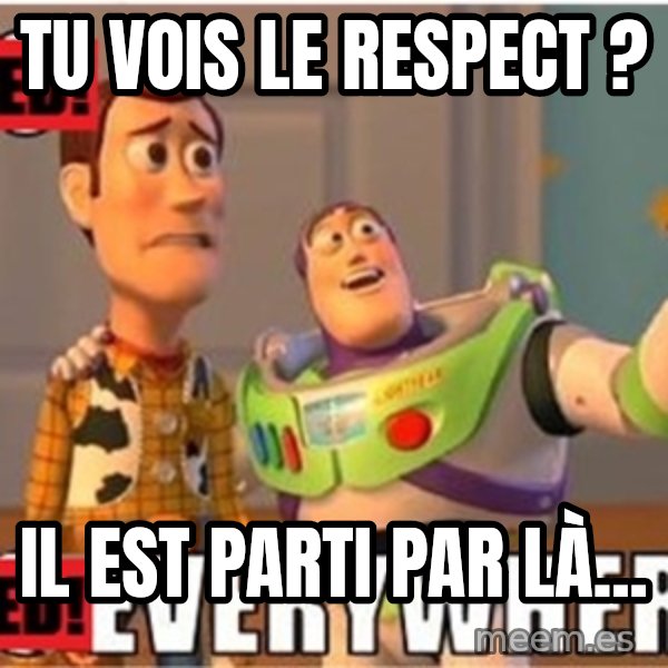 Toy Story Everywhere meme: Tu vois le respect ? / Il est parti par là...