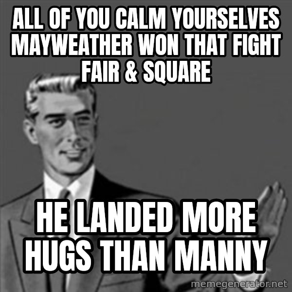 Correction Guy meme: All of you calm yourselves Mayweather won that fight fair & square / he landed more hugs than Manny