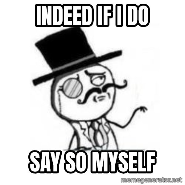 Feel Like A Sir meme: Indeed if I do / say so myself