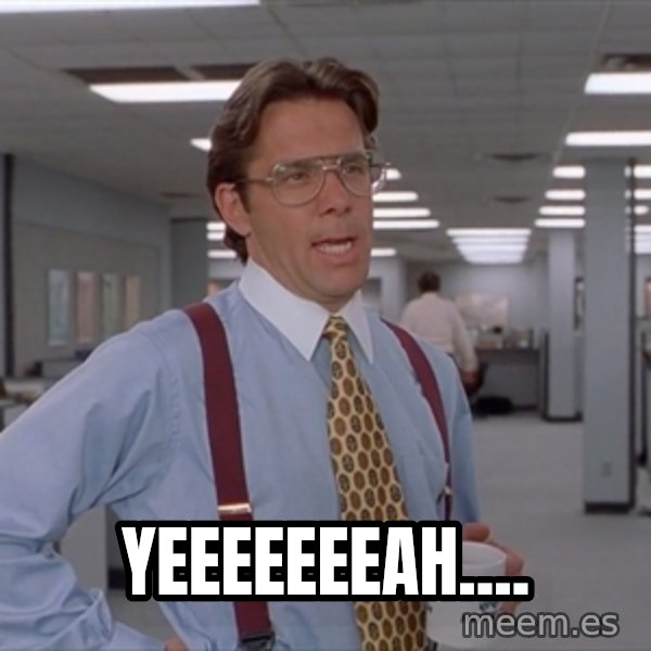Office Space Meme Blank meme: Yeeeeeeeah....