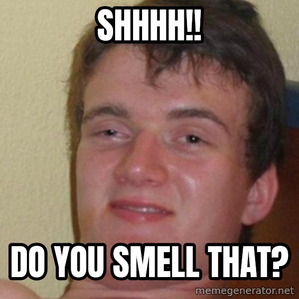Really Stoned Guy meme: shhhh!! / do you smell that?