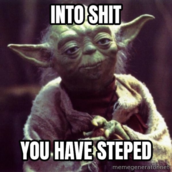 Yoda meme: into shit / you have steped