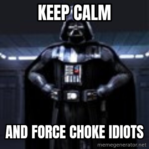 Darth Vader meme: KEEP CALM / AND FORCE CHOKE IDIOTS