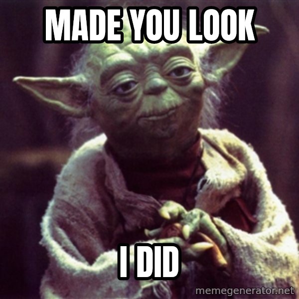 Advice Yoda Gives meme: Made you look / i did