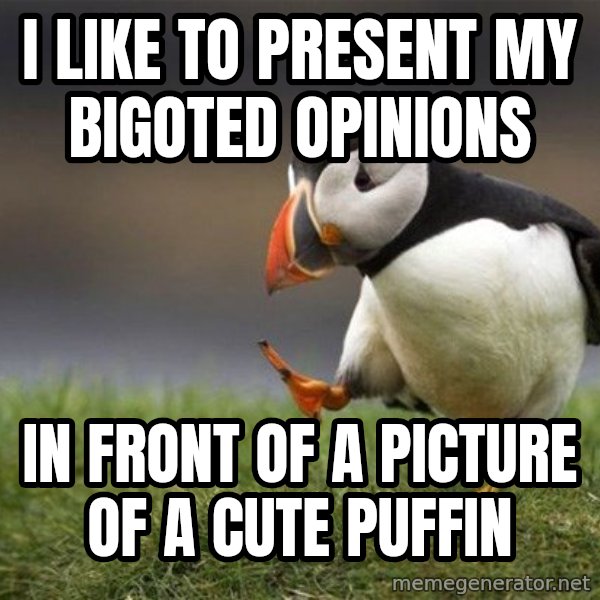 Unpopular Opinion Puffin meme: I like to present my bigoted opinions / in front of a picture of a cute puffin