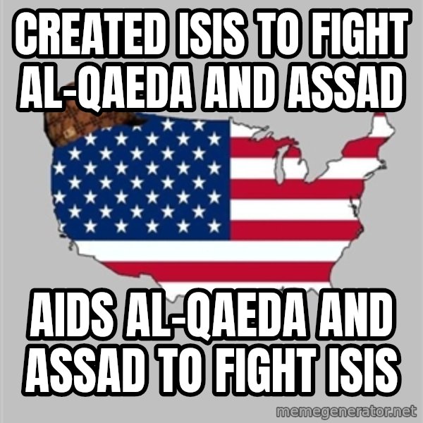 Scumbag America2 meme: created isis to fight al-qaeda and assad / aids al-qaeda and assad to fight isis