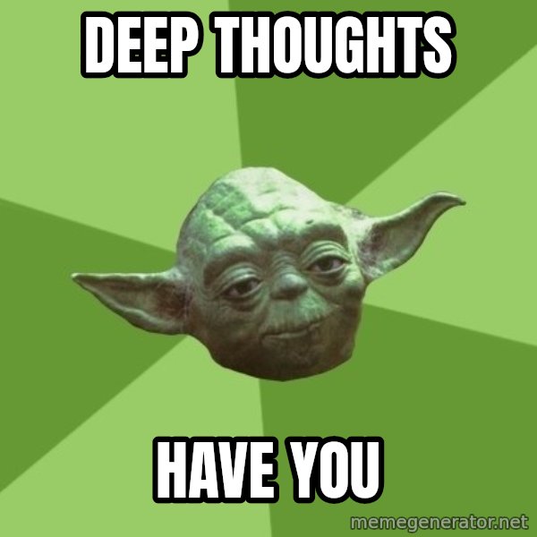 Advice Yoda Gives meme: Deep thoughts / Have you