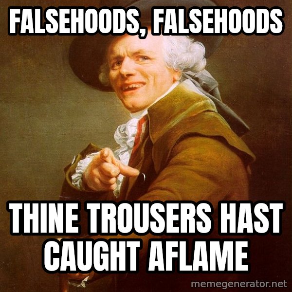 Joseph Ducreux meme: Falsehoods, falsehoods / Thine trousers hast caught aflame