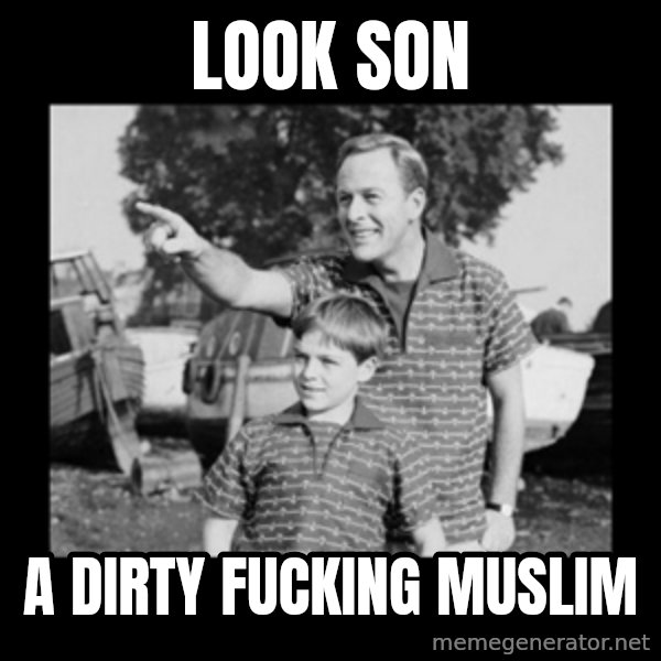 look son a faggot meme: LOOK SON / A DIRTY FUCKING MUSLIM