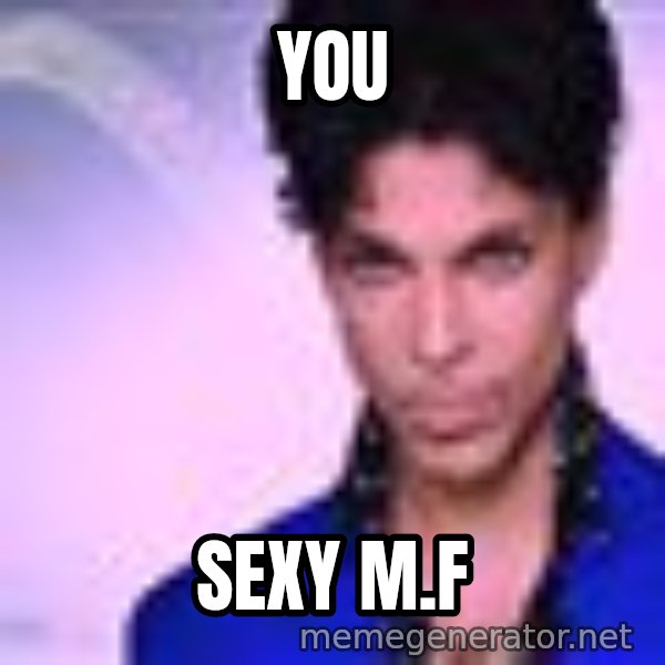 Prince meme: YOU / SEXY M.F