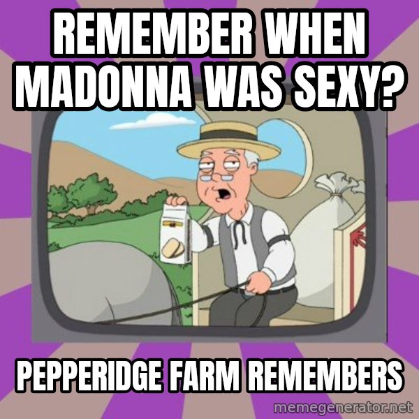 Pepperidge Farm Remembers Meme meme: remember when madonna was sexy? / Pepperidge Farm Remembers