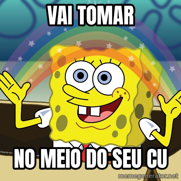 spongebob rainbow meme: VAI TOMAR / NO MEIO DO SEU CU