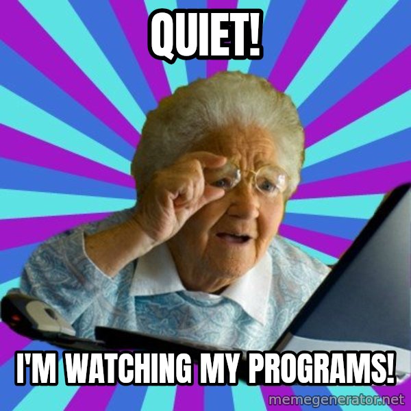 old lady meme: Quiet! / I'm watching my programs!