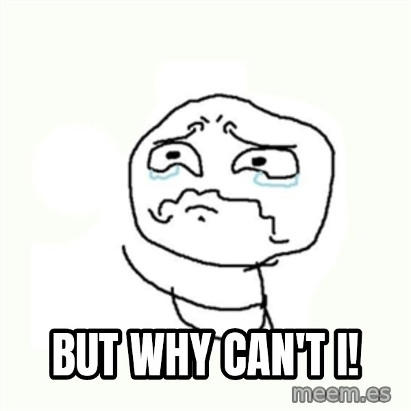 crying meme meme: But why can't I!