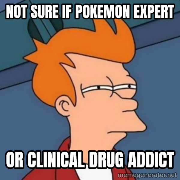 Not sure if troll meme: Not sure if Pokemon expert / Or clinical drug addict