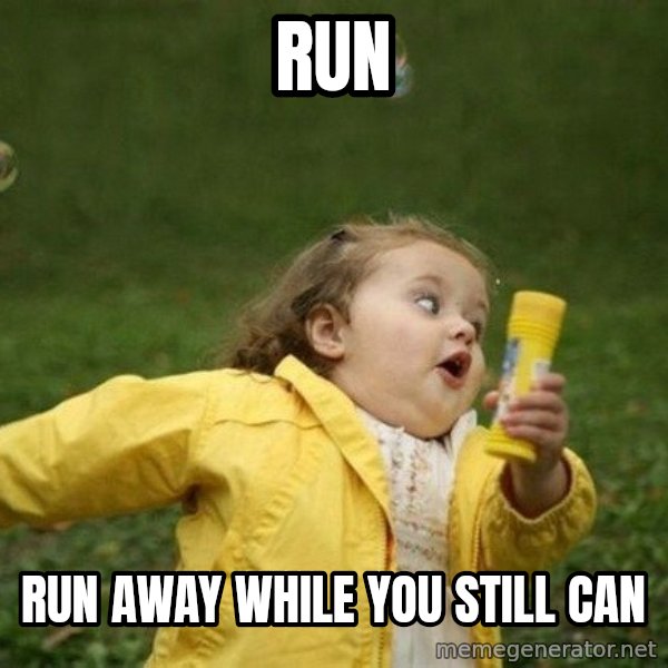 Little girl running away meme: RUN / RUN AWAY WHILE YOU STILL CAN