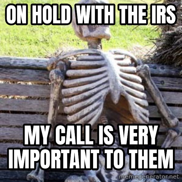 Waiting Skeleton meme: on hold with the IRS / my call is very important to them