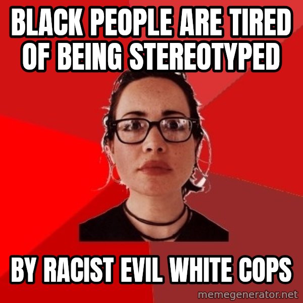 Liberal Douche Garofalo meme: black people are tired of being stereotyped / by racist evil white cops