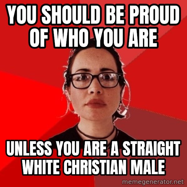 Liberal Douche Garofalo meme: You should be proud of who you are / unless you are a straight white Christian male