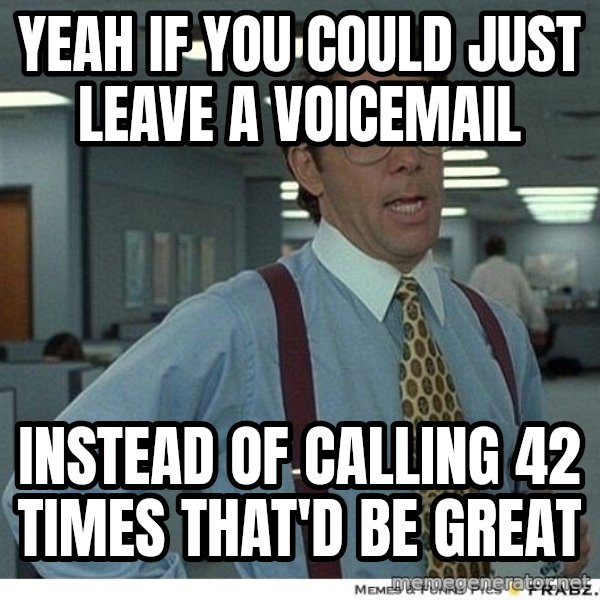 Yeah If You Could Just meme: YEAH IF YOU COULD JUST LEAVE A VOICEMAIL / INSTEAD OF CALLING 42 TIMES THAT'D BE GREAT