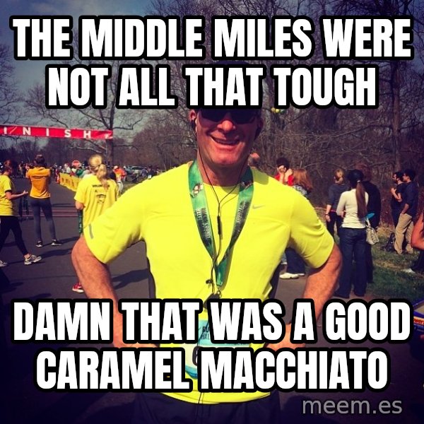 Mikerossicheat meme: the middle miles were not all that tough / damn that was a good caramel macchiato