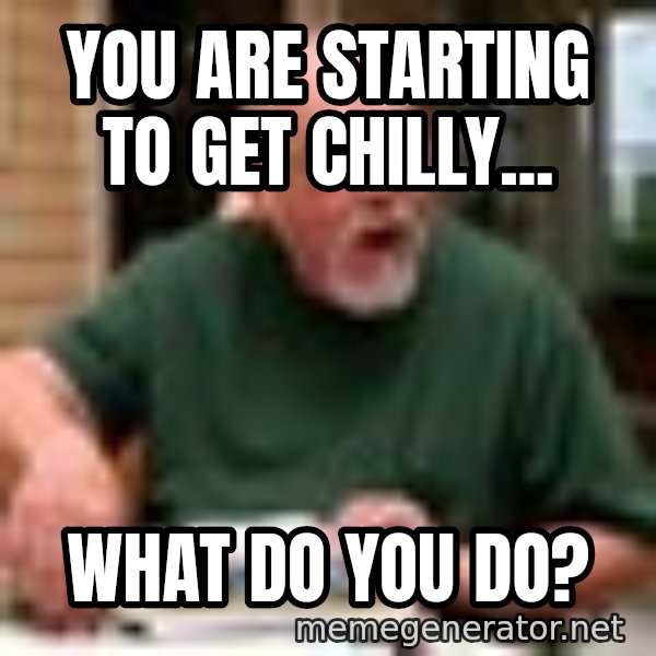 Gary Gygax meme: You are starting to get chilly... / What do you do?