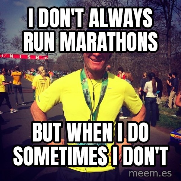Mikerossicheat meme: I don't always run marathons / but when I do sometimes I don't