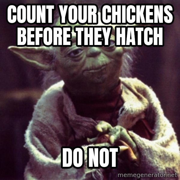 Yoda meme: count your chickens before they hatch / Do not