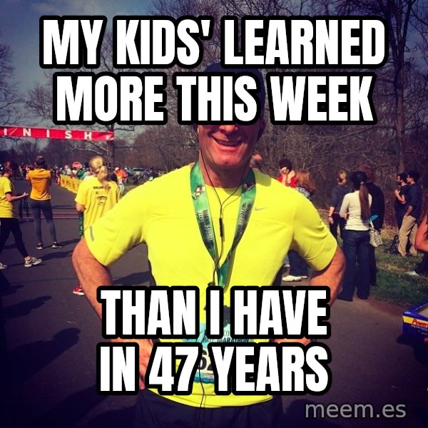 Mikerossicheat meme: My kids' learned more this week / Than I have in 47 years