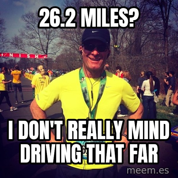 Mikerossicheat meme: 26.2 miles? / i don't really mind driving that far