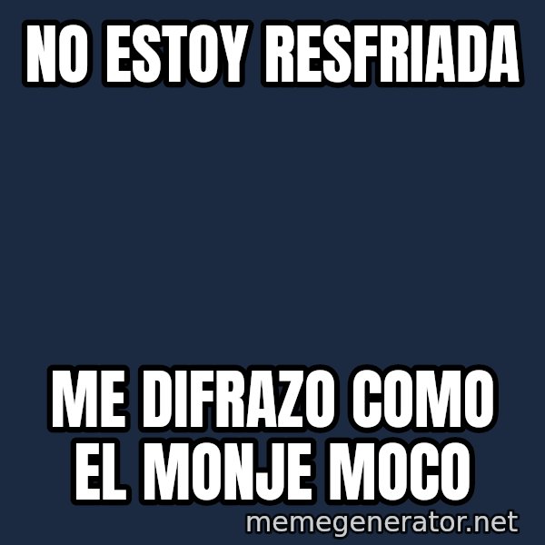 Sick Person meme: no estoy resfriada / me difrazo como el monje moco