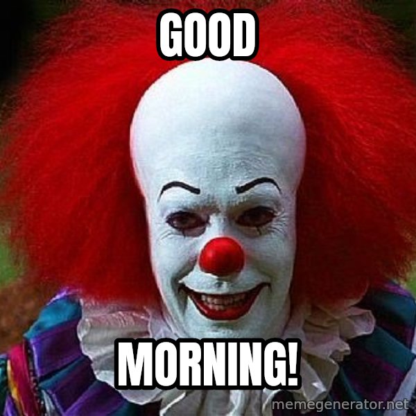 Pennywise the Clown meme: GOOD / MORNING!