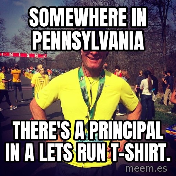 Mikerossicheat meme: Somewhere in Pennsylvania / There's a Principal in a Lets Run T-Shirt.