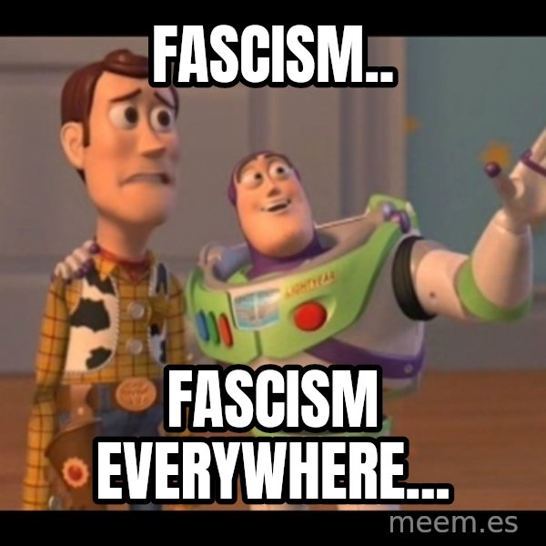 X, X Everywhere  meme: Fascism.. / fascism everywhere...