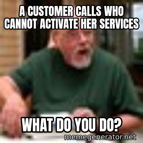 Gary Gygax meme: A customer calls who cannot activate her services / What do you do?
