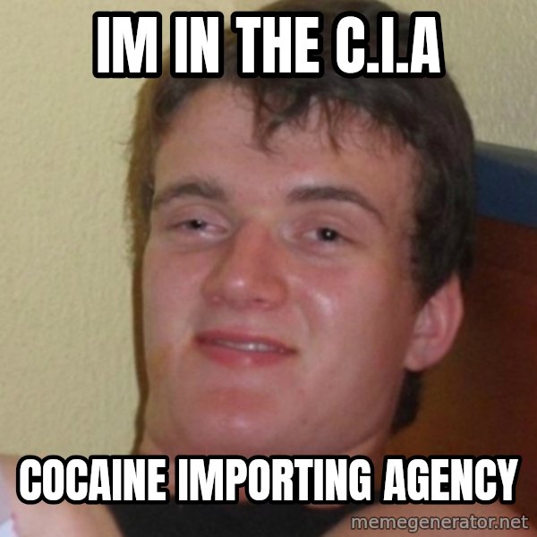 Stoner Stanley meme: Im in the C.I.A / Cocaine Importing Agency