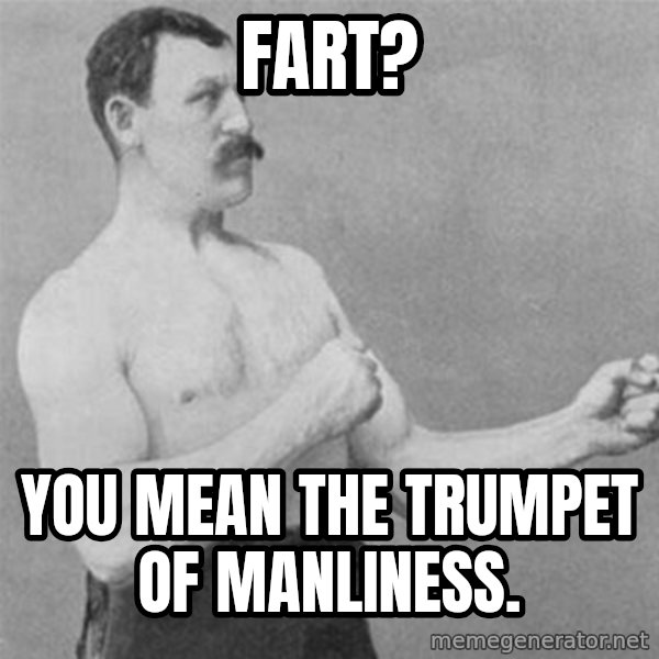 overly manlyman meme: fart? / you mean the trumpet of manliness.