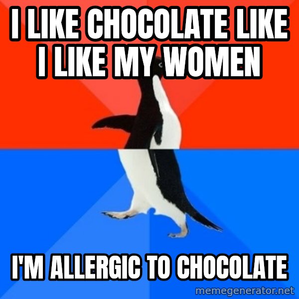 Socially Awesome Awkward Penguin meme: i like chocolate like i like my women / i'm allergic to chocolate