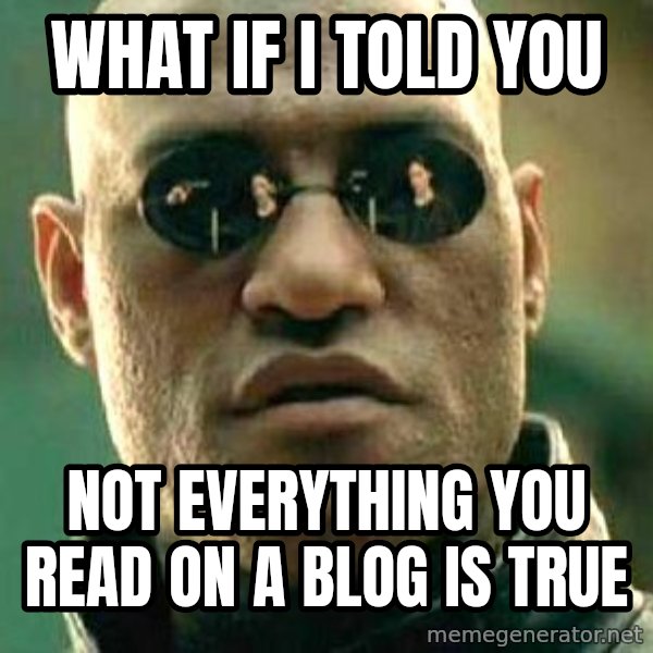 What if I told you / Matrix Morpheus meme: WHAT IF I TOLD YOU / NOT EVERYTHING YOU READ ON A BLOG IS TRUE