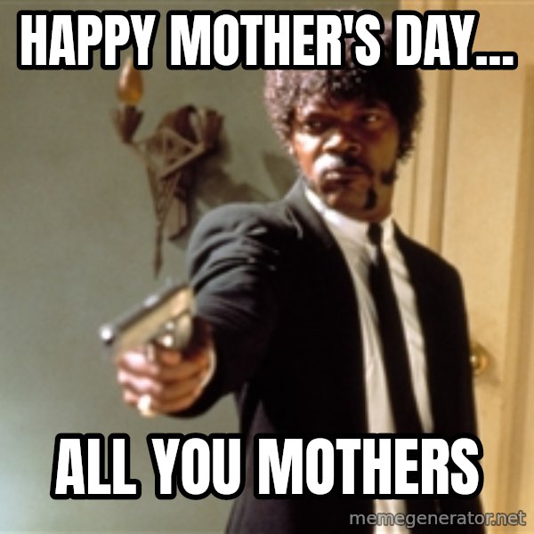 Samuel L Jackson meme: Happy Mother's Day... / all you mothers
