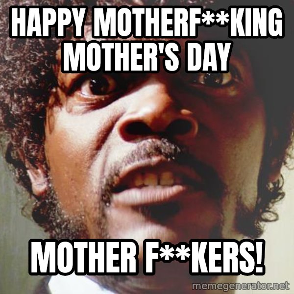 Mad Samuel L Jackson meme: Happy MotherF**king Mother's Day / Mother F**kers!