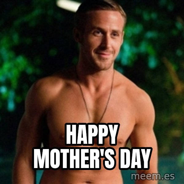 Hey Girl Ryan Gosling meme: Happy Mother's Day