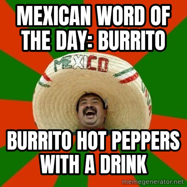Successful Mexican meme: Mexican word of the day: Burrito / Burrito hot peppers with a drink