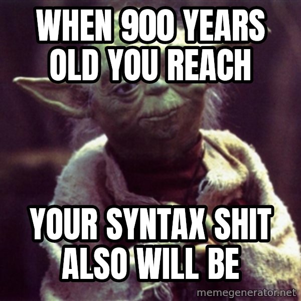 Yoda meme: WHEN 900 YEARS OLD YOU REACH / YOUR SYNTAX SHIT ALSO WILL BE