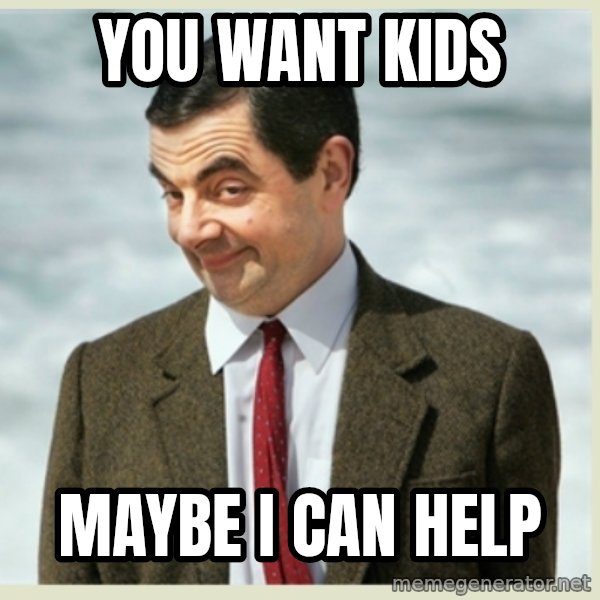 MR bean meme: you want kids / maybe i can help