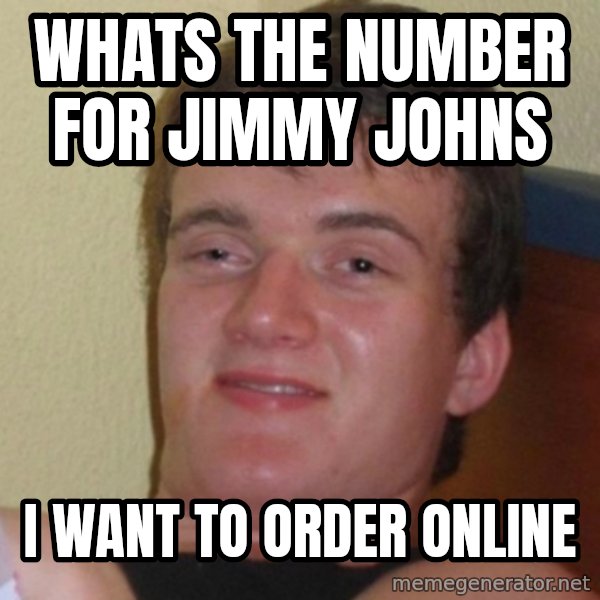 Really Stoned Guy meme: Whats the number for Jimmy Johns / I want to order online