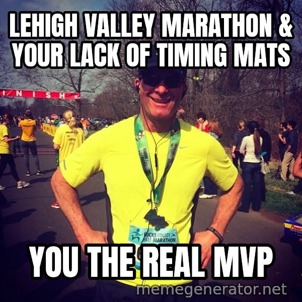 Mikerossicheat meme: Lehigh Valley Marathon & Your Lack of Timing Mats / You the Real MVP