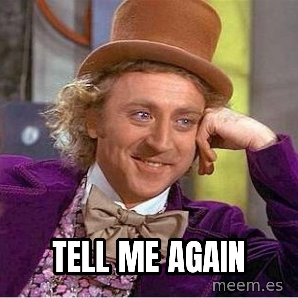 Willywonka meme: Tell me again