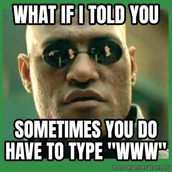 Matrix Morpheus meme: What if I told you / Sometimes you do have to type "www"