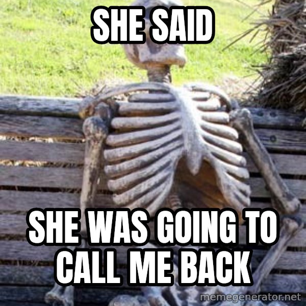 Waiting Skeleton meme: she said / she was going to call me back